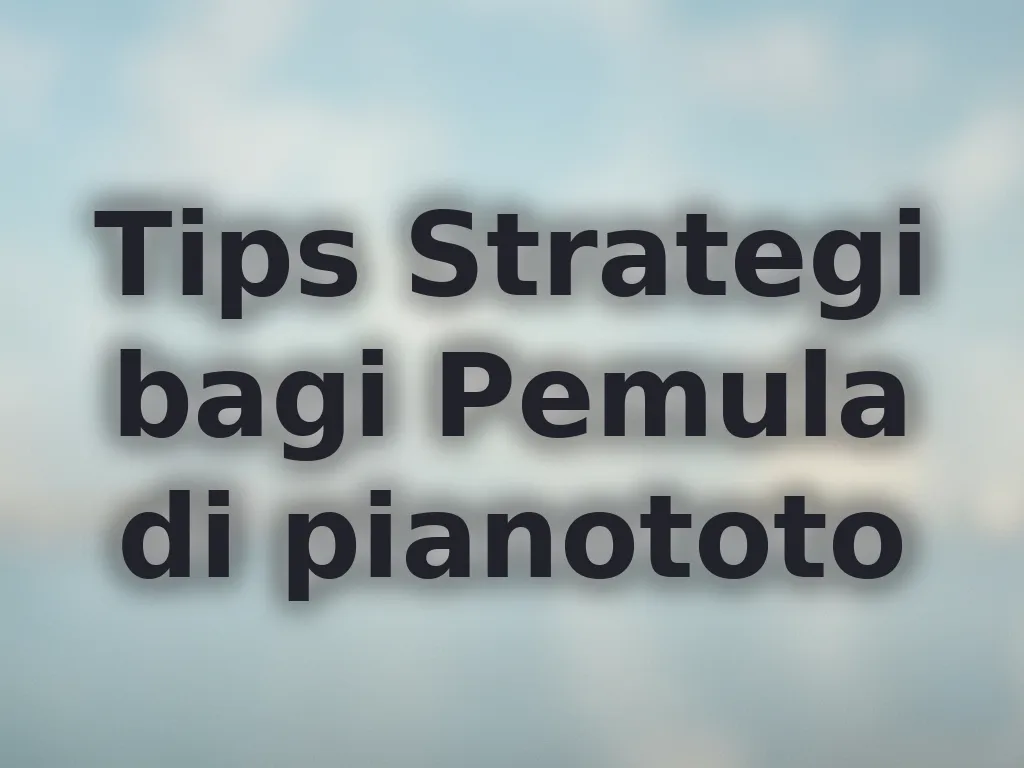 Tips Strategi bagi Pemula di pianototo
