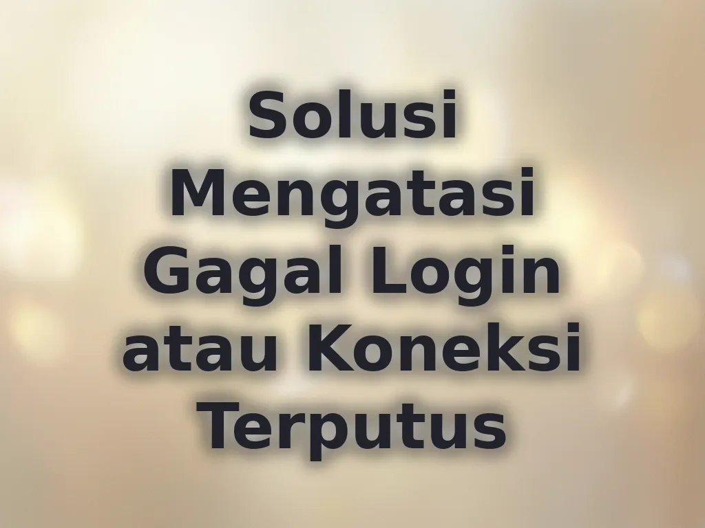 Solusi Mengatasi Gagal Login atau Koneksi Terputus