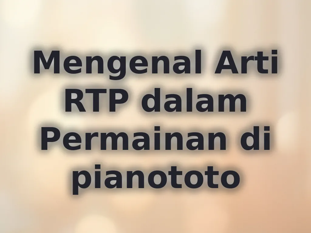 Mengenal Arti RTP dalam Permainan di pianototo